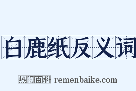 白鹿纸反义词是什么意思的图片